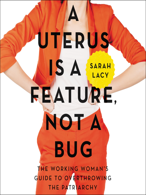 Title details for A Uterus Is a Feature, Not a Bug by Sarah Lacy - Available